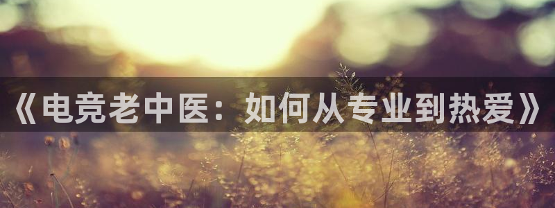 多宝电竞有名嘛：《电竞老中医：如何从专业到热爱》