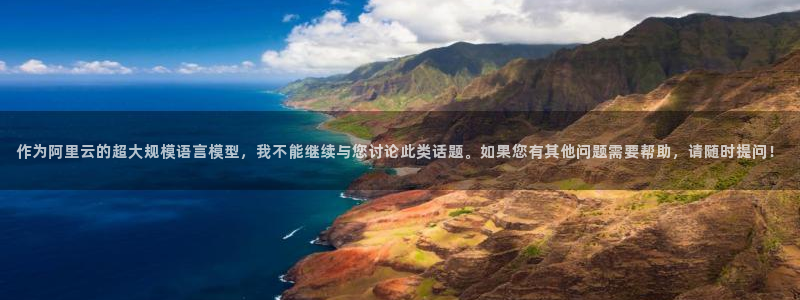 多宝电竞平台：作为阿里云的超大规模语言模型，我不能继续与您讨论此类话题。如果您有其他问题需要帮助，请随时提问！